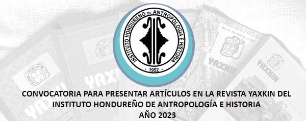 Convocatoria para presentar artículos en la revista yaxkin del instituto hondureño de antropología e historia, año 2023